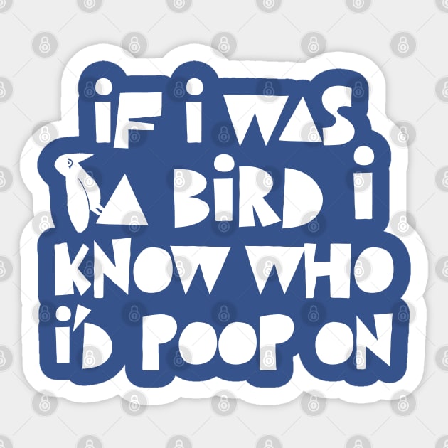 If I Was A Bird I Know Who I'd Poop On / Funny Statement Design Sticker by DankFutura